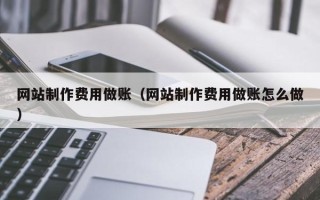 吕梁网站制作费用做账（网站制作费用做账怎么做）