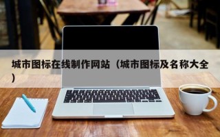吕梁城市图标在线制作网站（城市图标及名称大全）